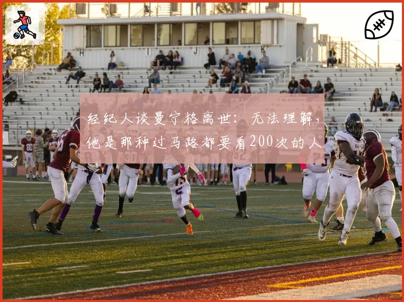 经纪人谈曼宁格离世:无法理解,他是那种过马路都要看200次的人