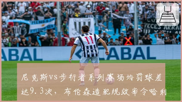 尼克斯vs步行者系列赛场均罚球差达9.3次，布伦森造犯规效率令哈利伯顿无可奈何