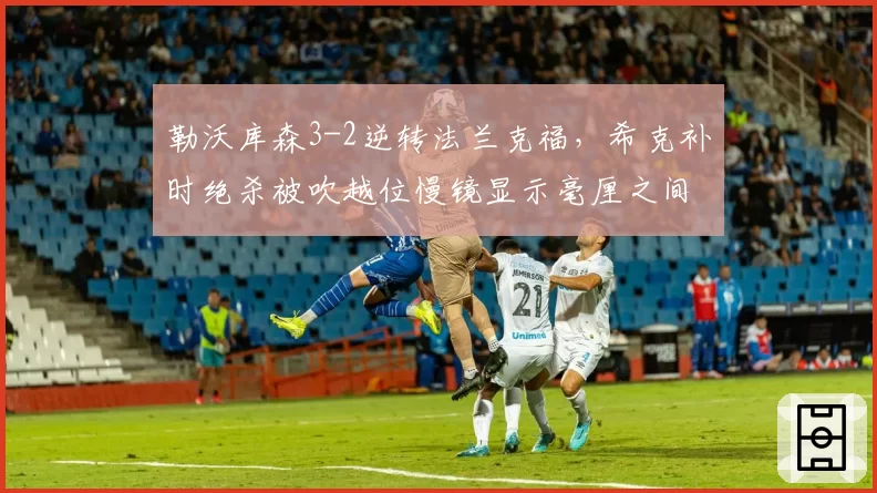 勒沃库森3-2逆转法兰克福,希克补时绝杀被吹越位慢镜显示毫厘之间